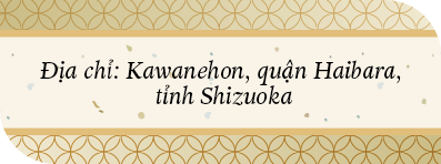 Địa chỉ: Kawanehon, quận Haibara, tỉnh Shizuoka